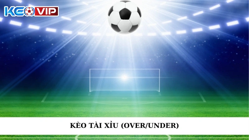 Kèo Tài Xỉu (Over/Under) - Cách Chơi Và Chiến Lược Cược Thắng
